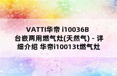 VATTI华帝 i10036B 台嵌两用燃气灶(天然气) - 详细介绍 华帝i10013t燃气灶